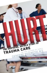 Hurt the Inspiring Untold Story of Trauma Care by Catherine Musemeche MD