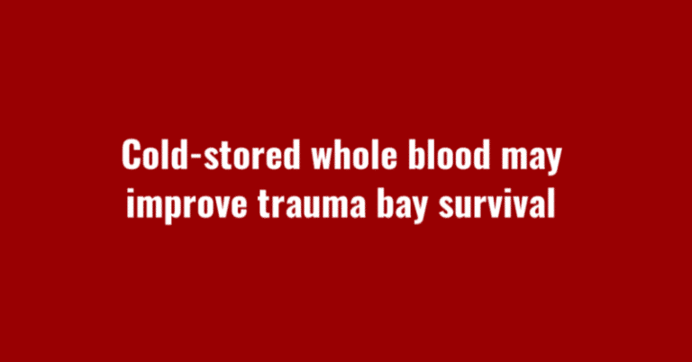 Cold-stored whole blood may improve trauma bay survival