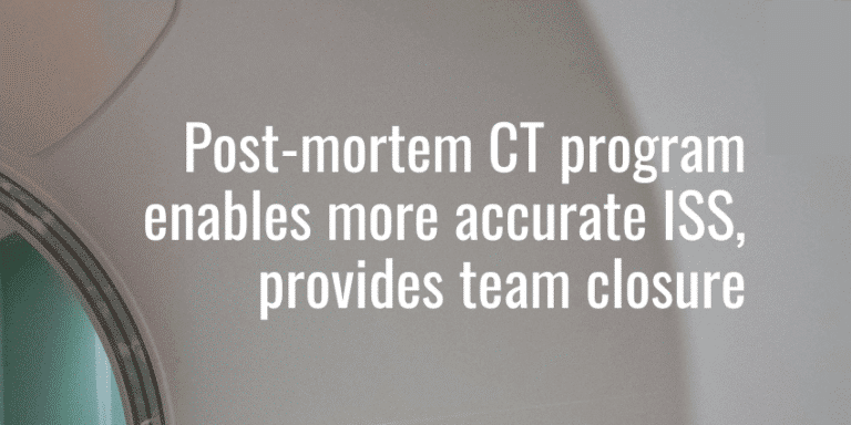 Post-mortem CT program enables more accurate ISS, provides team closure